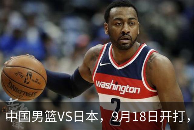 中国男篮VS日本，9月18日开打，CCTV5现场直播！一场无需动员的对决